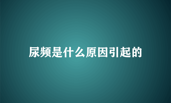 尿频是什么原因引起的