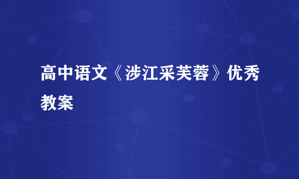 高中语文《涉江采芙蓉》优秀教案