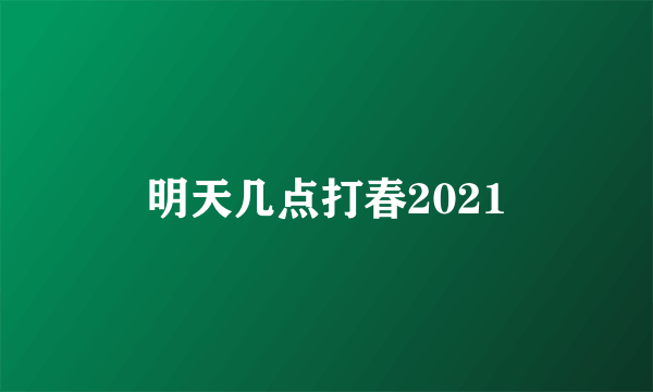 明天几点打春2021