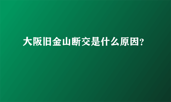 大阪旧金山断交是什么原因？