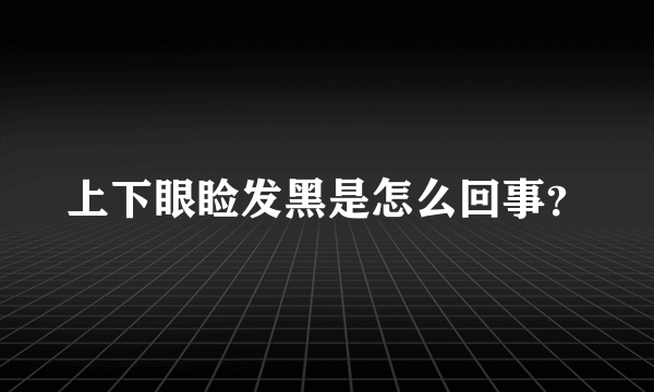 上下眼睑发黑是怎么回事？