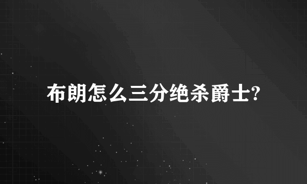 布朗怎么三分绝杀爵士?