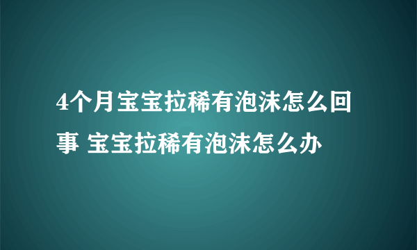 4个月宝宝拉稀有泡沫怎么回事 宝宝拉稀有泡沫怎么办