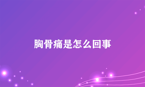 胸骨痛是怎么回事