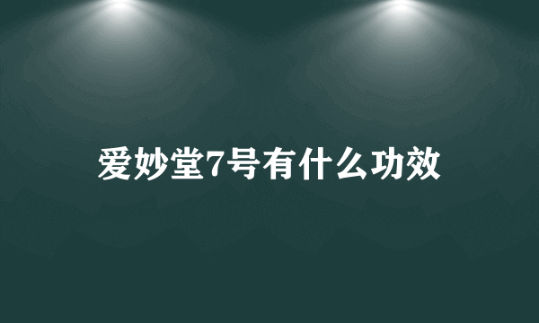 爱妙堂7号有什么功效