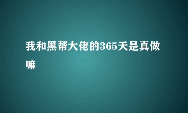 我和黑帮大佬的365天是真做嘛