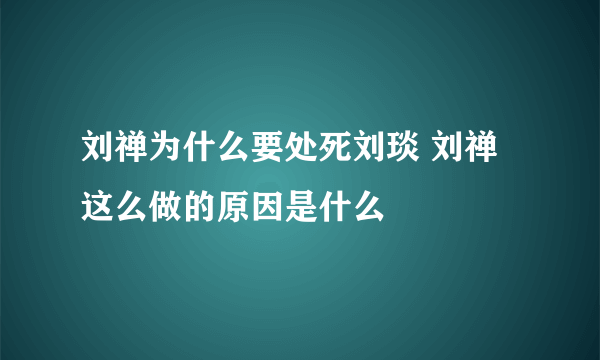 刘禅为什么要处死刘琰 刘禅这么做的原因是什么