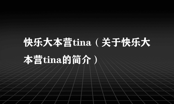 快乐大本营tina（关于快乐大本营tina的简介）