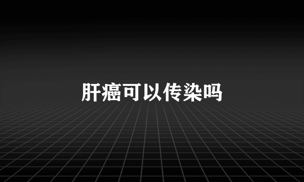 肝癌可以传染吗