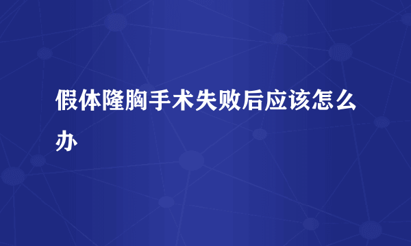 假体隆胸手术失败后应该怎么办