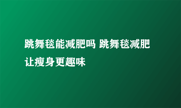 跳舞毯能减肥吗 跳舞毯减肥让瘦身更趣味