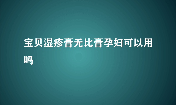 宝贝湿疹膏无比膏孕妇可以用吗