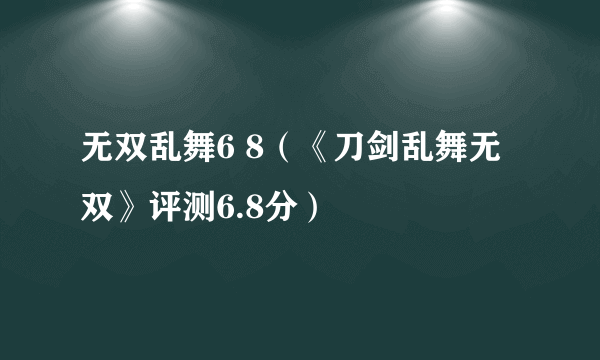 无双乱舞6 8（《刀剑乱舞无双》评测6.8分）