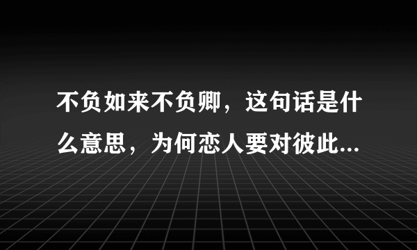 不负如来不负卿，这句话是什么意思，为何恋人要对彼此说这句话？