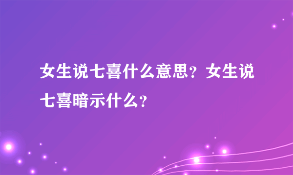 女生说七喜什么意思？女生说七喜暗示什么？