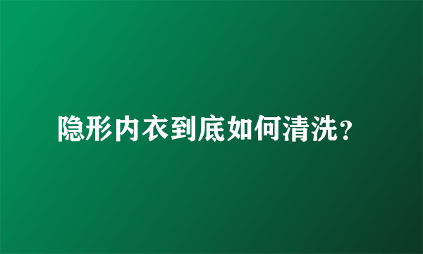 隐形内衣到底如何清洗？