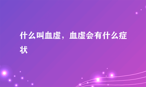 什么叫血虚，血虚会有什么症状