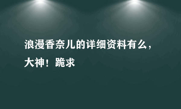 浪漫香奈儿的详细资料有么，大神！跪求