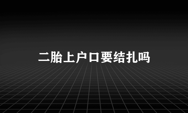 二胎上户口要结扎吗