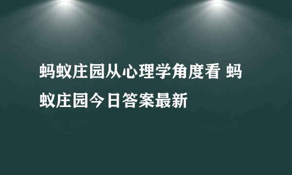 蚂蚁庄园从心理学角度看 蚂蚁庄园今日答案最新