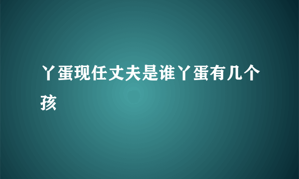 丫蛋现任丈夫是谁丫蛋有几个孩