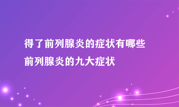 得了前列腺炎的症状有哪些 前列腺炎的九大症状