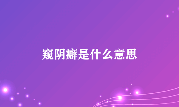 窥阴癖是什么意思