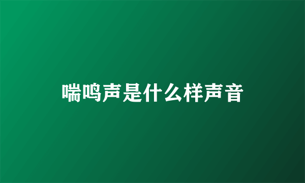 喘鸣声是什么样声音