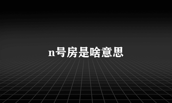 n号房是啥意思