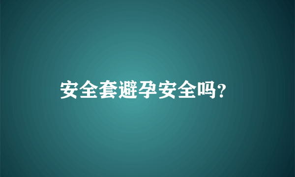 安全套避孕安全吗？