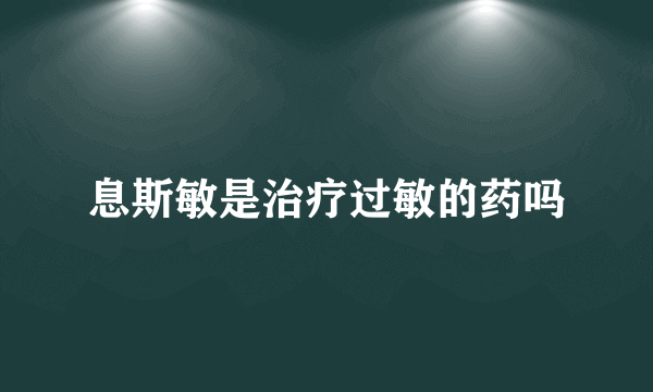 息斯敏是治疗过敏的药吗