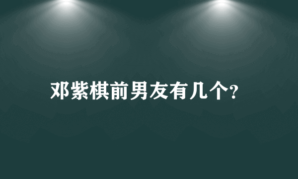 邓紫棋前男友有几个？