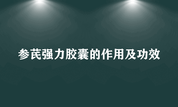 参芪强力胶囊的作用及功效