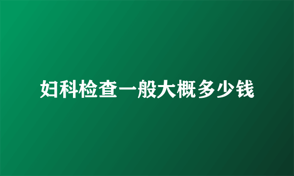 妇科检查一般大概多少钱