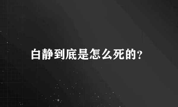 白静到底是怎么死的？