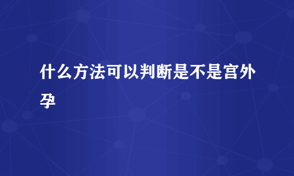 什么方法可以判断是不是宫外孕