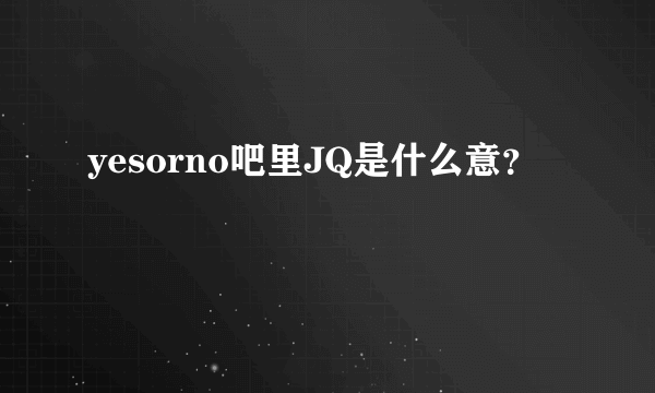 yesorno吧里JQ是什么意？