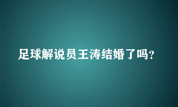 足球解说员王涛结婚了吗？