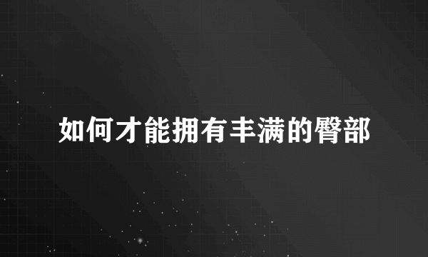 如何才能拥有丰满的臀部