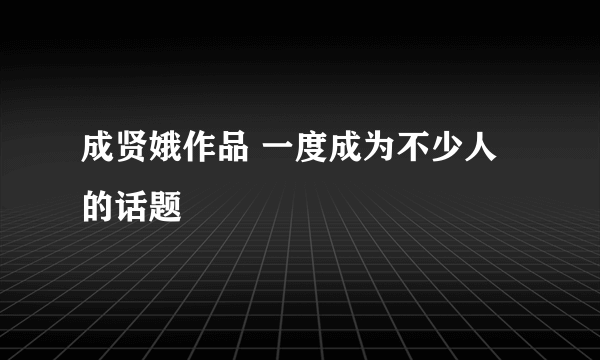 成贤娥作品 一度成为不少人的话题