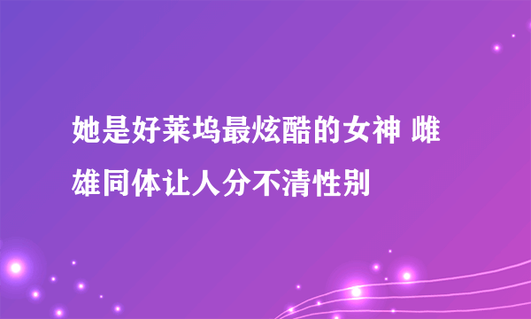 她是好莱坞最炫酷的女神 雌雄同体让人分不清性别