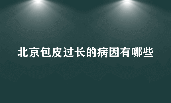 北京包皮过长的病因有哪些