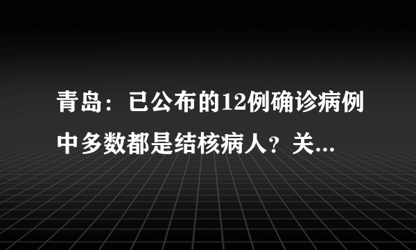 青岛：已公布的12例确诊病例中多数都是结核病人？关于肺结核你知道哪些？