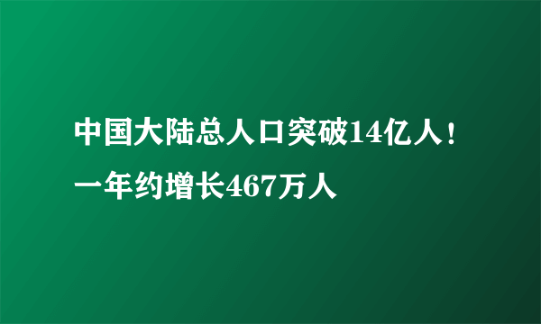 中国大陆总人口突破14亿人！一年约增长467万人