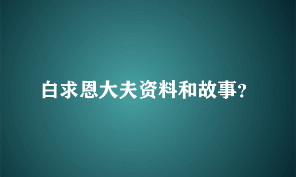 白求恩大夫资料和故事？