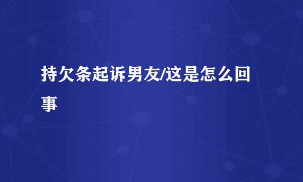 持欠条起诉男友/这是怎么回事