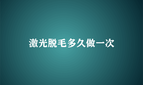 激光脱毛多久做一次