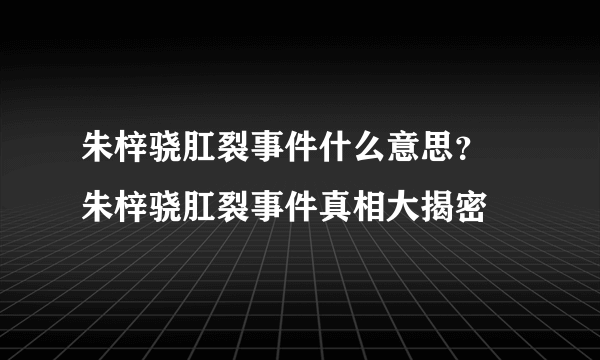 朱梓骁肛裂事件什么意思？ 朱梓骁肛裂事件真相大揭密