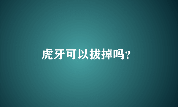 虎牙可以拔掉吗？