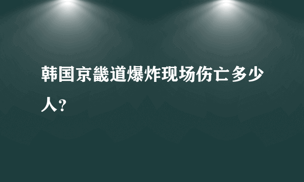 韩国京畿道爆炸现场伤亡多少人？